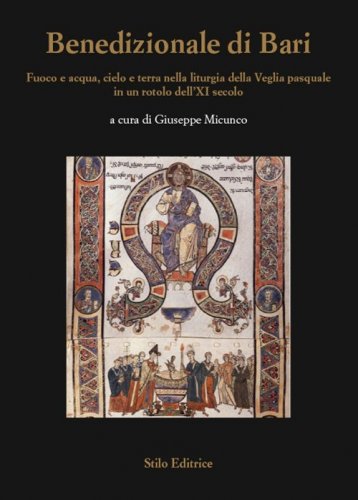 Benedizionale di Bari - Fuoco e acqua, cielo e terra nella liturgia della Veglia pasquale in un rotolo dell'XI secolo