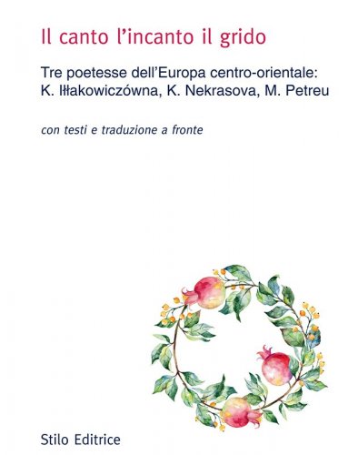 Il canto l'incanto il grido - Tre poetesse dell'Europa centro-orientale