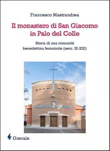 Il monastero di San Giacomo in Palo del Colle - Storia di una comunità benedettina femminile (secc. XI-XXI)