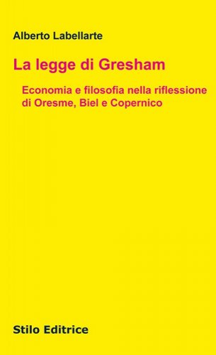 La legge di Gresham - Economia e filosofia nella riflessione di Oresme, Biel e Copernico