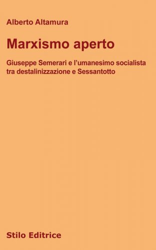 Marxismo aperto - Giuseppe Semerari e l’umanesimo socialista tra destalinizzazione e Sessantotto