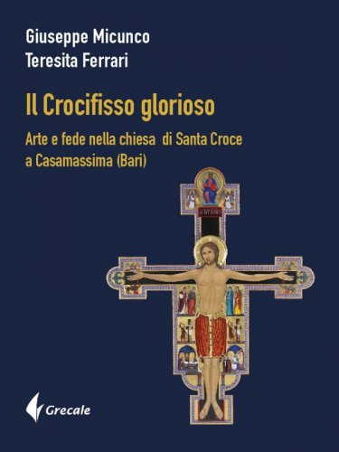 Il crocifisso glorioso - Arte e fede nella Chiesa di Santa Croce a Casamassima (Bari)