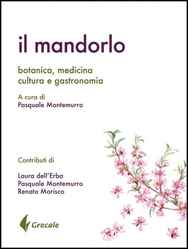 Il mandorlo - botanica, medicina, cultura, gastronomia