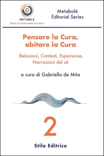 Pensare la Cura, abitare la Cura - Relazioni, Contesti, Esperienze,  Narrazioni del s&eacute;